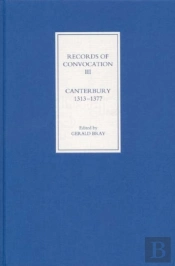 Records Of Convocation Iii: Canterbury, 1313-1377