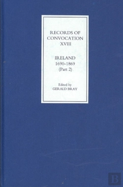 Bertrand.pt - Records Of Convocation Xviii: Ireland, 1690-1869 - Lower House: 1703-13; Both Houses: 1714-1869