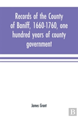 Bertrand.pt - Records Of The County Of Baniff, 1660-1760, One Hundred Years Of County Government