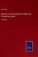 Records Of The Descendants Of Hugh Clark, Of Watertown, Mass