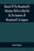 Records Of The Massachusetts Volunteer Militia Called Out By The Governor Of Massachusetts To Suppress A Threatened Invasion During The War Of 1812-14