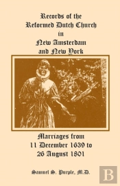 Records Of The Reformed Dutch Church In New Amsterdam And New York, Marriages From 11 December 1639 To 26 August 1801