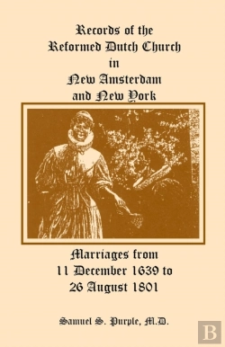 Bertrand.pt - Records Of The Reformed Dutch Church In New Amsterdam And New York, Marriages From 11 December 1639 To 26 August 1801