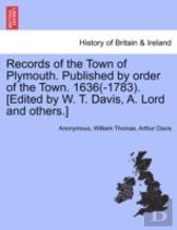 Records Of The Town Of Plymouth. Published By Order Of The Town. 1636(-1783). (Edited By W. T. Davis, A. Lord And Others.)