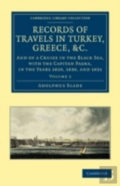 Records Of Travels In Turkey, Greece, Etc., And Of A Cruize In The Black Sea, With The Capitan Pasha, In The Years 1829, 1830, And 1831