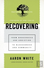 Recovering Â€“ From Brokenness And Addiction To Blessedness And Community