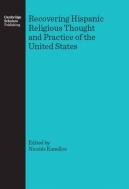 Recovering Hispanic Religious Thought And Practice Of The United States