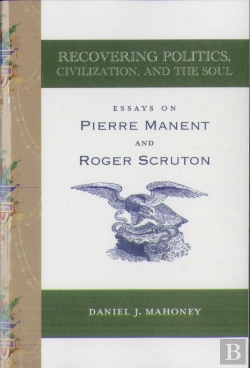 Bertrand.pt - Recovering Politics, Civilization, And The Soul Â€“ Essays On Pierre Manent And Roger Scruton