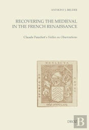 Recovering The Medieval In The French Renaissance - Claude Fauchet'S Veilles Ou Observations