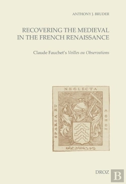Bertrand.pt - Recovering The Medieval In The French Renaissance - Claude Fauchet'S Veilles Ou Observations