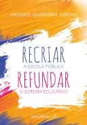 Recriar a Escola Pública - Refundar o Sistema Educativo