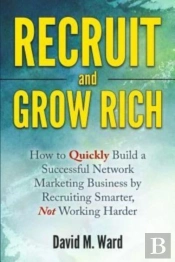Recruit And Grow Rich: How To Quickly Bu