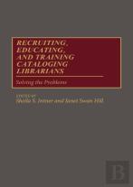 Recruiting, Educating, And Training Cataloging Librarians