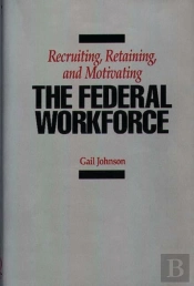 Recruiting, Retaining, And Motivating The Federal Workforce