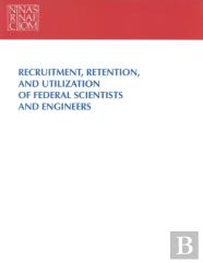Recruitment, Retention, And Utilization Of Federal Scientists And Engineers