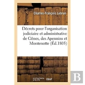 Recueil De Decrets Pour L'Organisation Judiciaire Et Administrative Des Departements De Genes