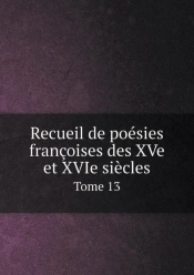 Recueil De Poesies Francoises Des Xve Et Xvie Siecles Tome 13