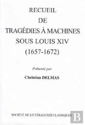 Recueil De Tragédies À Machines Sous Louis Xiv (1657-1672)