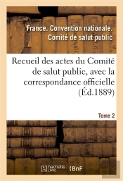 Recueil Des Actes Du Comite De Salut Public, Avec La Correspondance Officielle. Tome 2