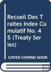 Recueil Des Traites Index Cumulatif No.45