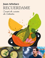 Recuerdame : Carnet De Cuisine De Colombie