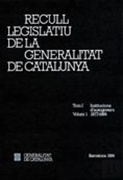 Recull Legislatiu De La Generalitat De Catalunya. Tom I. Vol. 1. Institucions D'Autogovern 1977-1984