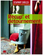 Récup Et Détournement : Plus De 120 Créations