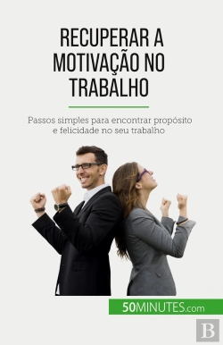 Bertrand.pt - Recuperar A Motivação No Trabalho : Passos Simples Para Encontrar Propósito E Felicidade No Seu Trabalho