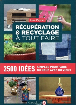 Bertrand.pt - Récupération Et Recyclage Dictionnaire À Tout Faire ; 2500 Idées Simples Pour Faire Du Neuf Avec Du Vieux