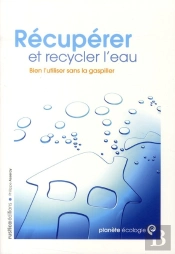 Récupérer Et Recycler L'Eau ; Bien L'Utiliser Sans La Gaspiller