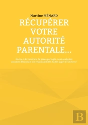 Récupérer Votre Autorité Parentale... : Déchu.E De Vos Droits De Garde Partagée, Vous Souhaitez Assumer Désormais Vos Responsabilités. Faites Appel À L'Univers !