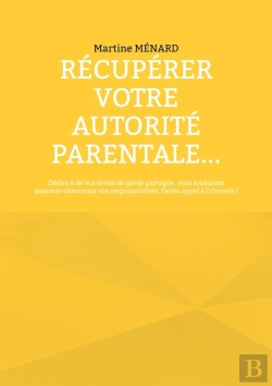 Bertrand.pt - Récupérer Votre Autorité Parentale... : Déchu.E De Vos Droits De Garde Partagée, Vous Souhaitez Assumer Désormais Vos Responsabilités. Faites Appel À L'Univers !