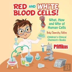 Bertrand.pt - Red And White Blood Cells! What, How And Why Of Human Cells - Body Chemistry Edition - Children'S Clinical Chemistry Books