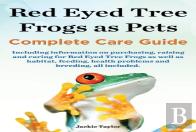 Red Eyed Tree Frogs As Pets, Complete Care Guide Including Information On Purchasing, Raising And Caring For Red Eyed Tree Frogs As Well As Habitat, F