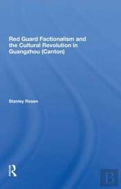 Red Guard Factionalism And The Cultural Revolution In Guangzhou (Canton)