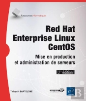 Red Hat Enterprise Linux ; Centos ; Mise En Production Et Administration De Serveurs (2e Édition)