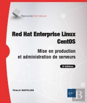 Red Hat Enterprise Linux - Centos - Mise En Production Et Administration De Serveurs (4e Edition)