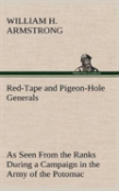 Red-Tape And Pigeon-Hole Generals As Seen From The Ranks During A Campaign In The Army Of The Potomac
