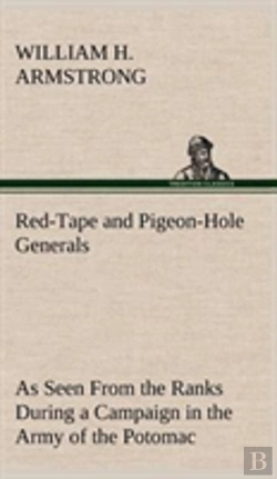 Bertrand.pt - Red-Tape And Pigeon-Hole Generals As Seen From The Ranks During A Campaign In The Army Of The Potomac