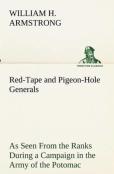 Red-Tape And Pigeon-Hole Generals As Seen From The Ranks During A Campaign In The Army Of The Potomac