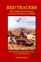 Red Tracers; The 482nd Anti-Aircraft Artillery In Wwii