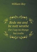Rede Me And Be Nott Wrothe For I Say No Thynge But Trothe