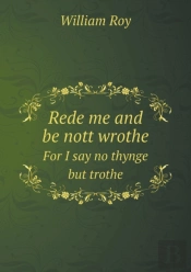 Rede Me And Be Nott Wrothe For I Say No Thynge But Trothe
