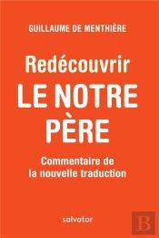 Redécouvrir Le Notre Père ; Commentaire De La Nouvelle Traduction