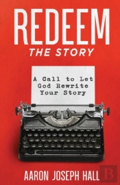 Redeem The Story: A Call To Let God Rewr