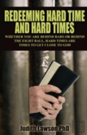 Redeeming Hard Time And Hard Times:  Whether You Are Behind Bars Or Behind The Eight Ball, Hard Times Are Times To Get Close To God