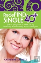 Redefind Single 40+: How To Springboard To A New Life By Redefining & Rediscovering Who You Really Are
