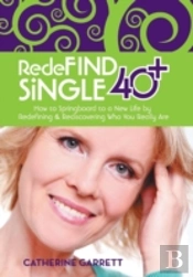 Redefind Single 40+: How To Springboard To A New Life By Redefining & Rediscovering Who You Really Are