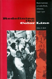 Redefining The Color Line: Black Activsm In Little Rock, Arkansas, 1940-197