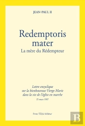 Redemptoris Mater : La Bienheureuse Vierge Marie Dans La Vie De L'Église En Marche ; Lettre Encyclique